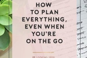 HOW TO PLAN EVERYTHING EVEN WHEN YOU'RE ON THE GO