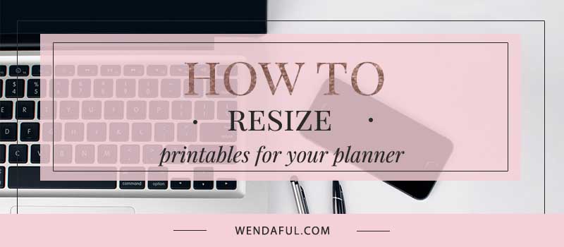 How to Resize Printables to Fit Your Planner | Wendaful Planning ...